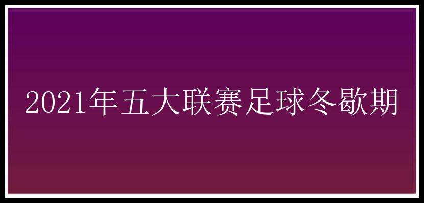 五大联赛，五大联赛开始和结束时间2022!